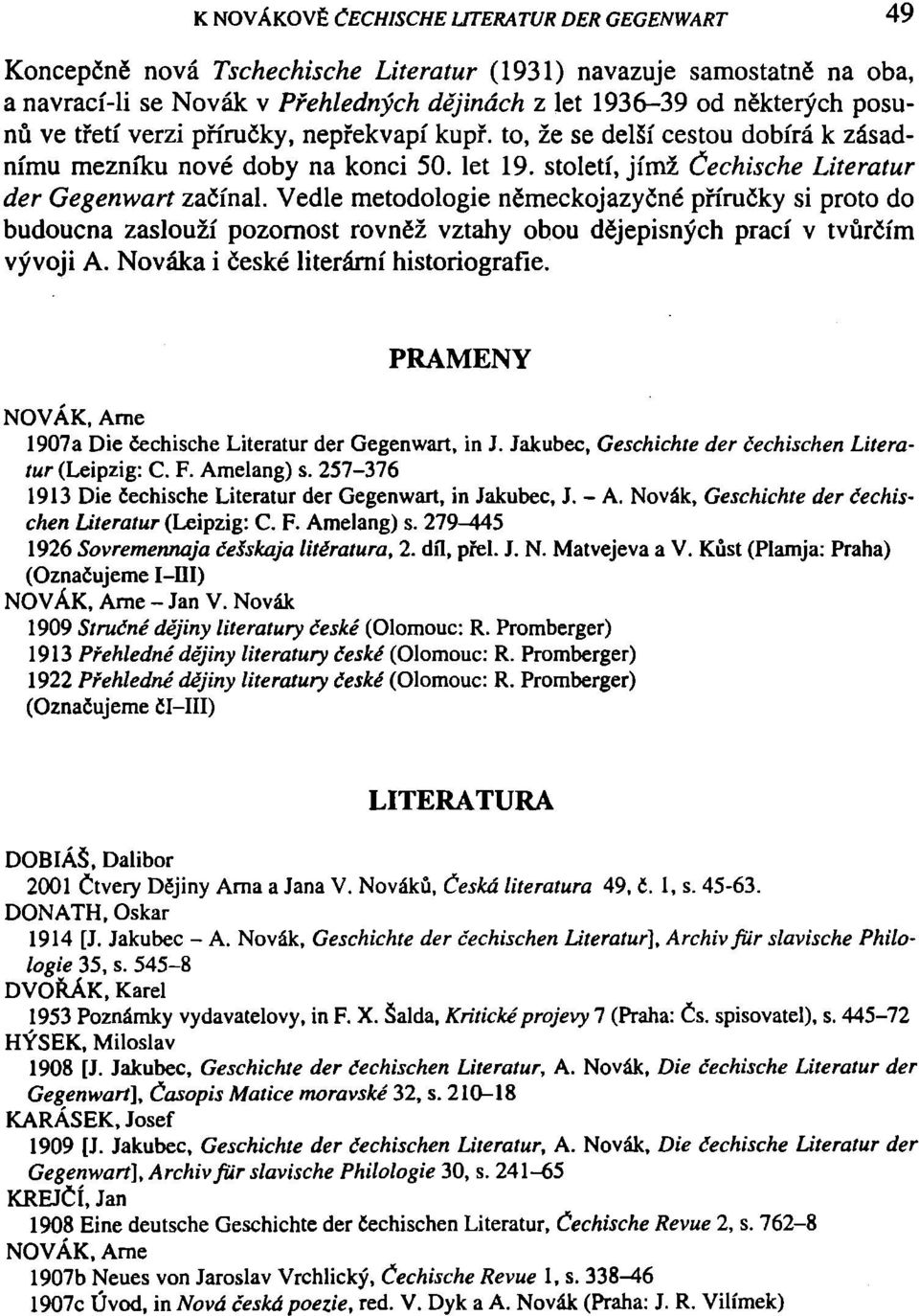 Vedle metodologie německojazyčné příručky si proto do budoucna zaslouží pozornost rovněž vztahy obou dějepisných prací v tvůrčím vývoji A. Nováka i české literární historiografie.