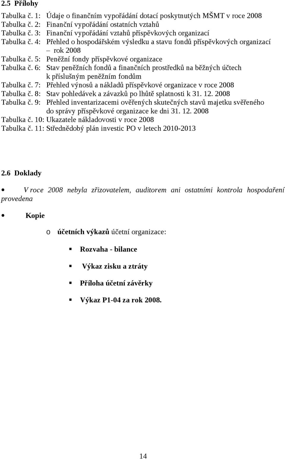 5: Peněžní fondy příspěvkové organizace Tabulka č. 6: Stav peněžních fondů a finančních prostředků na běžných účtech k příslušným peněžním fondům Tabulka č.