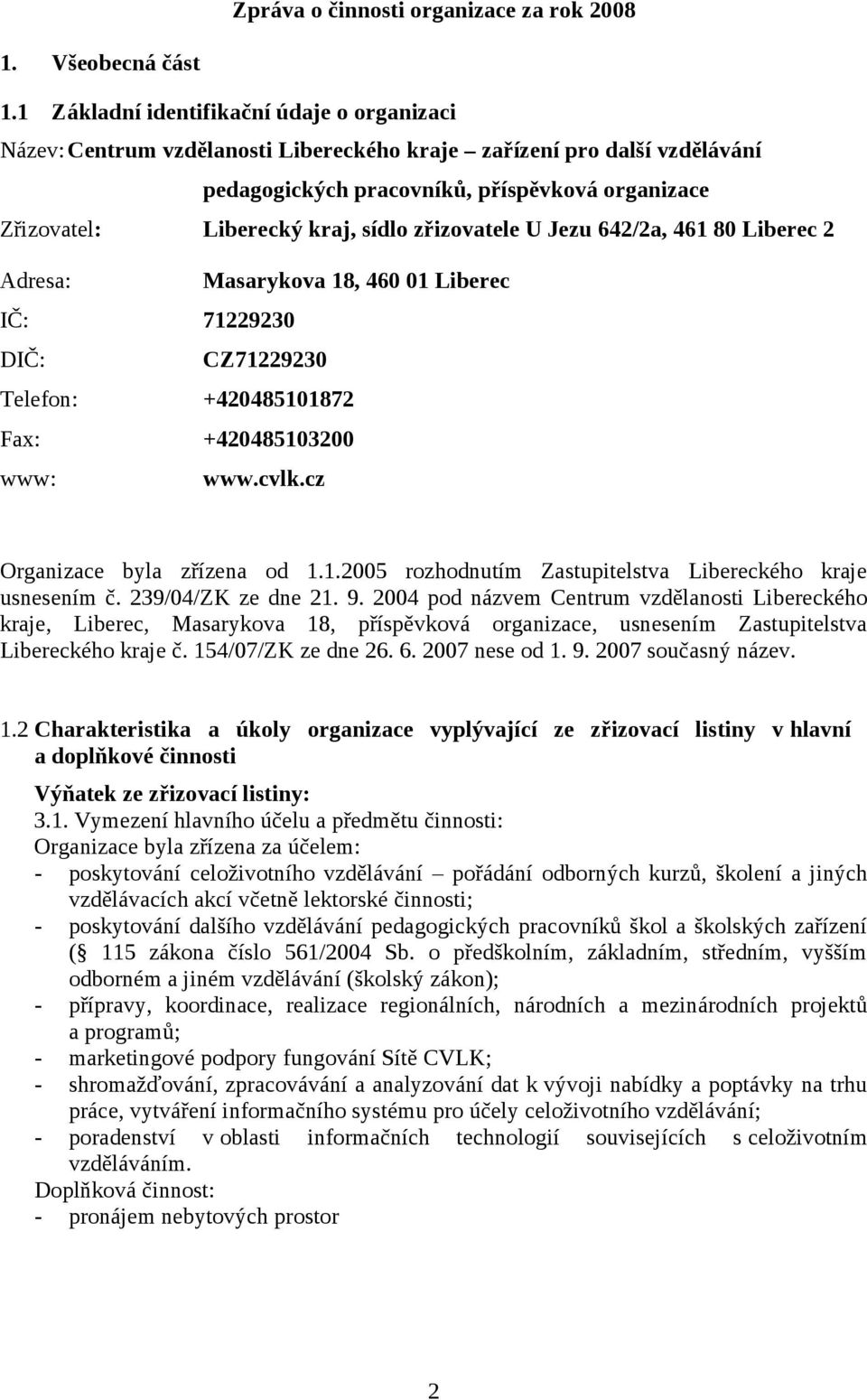 sídlo zřizovatele U Jezu 642/2a, 461 80 Liberec 2 Adresa: Masarykova 18, 460 01 Liberec IČ: 71229230 DIČ: CZ71229230 Telefon: +420485101872 Fax: +420485103200 www: www.cvlk.