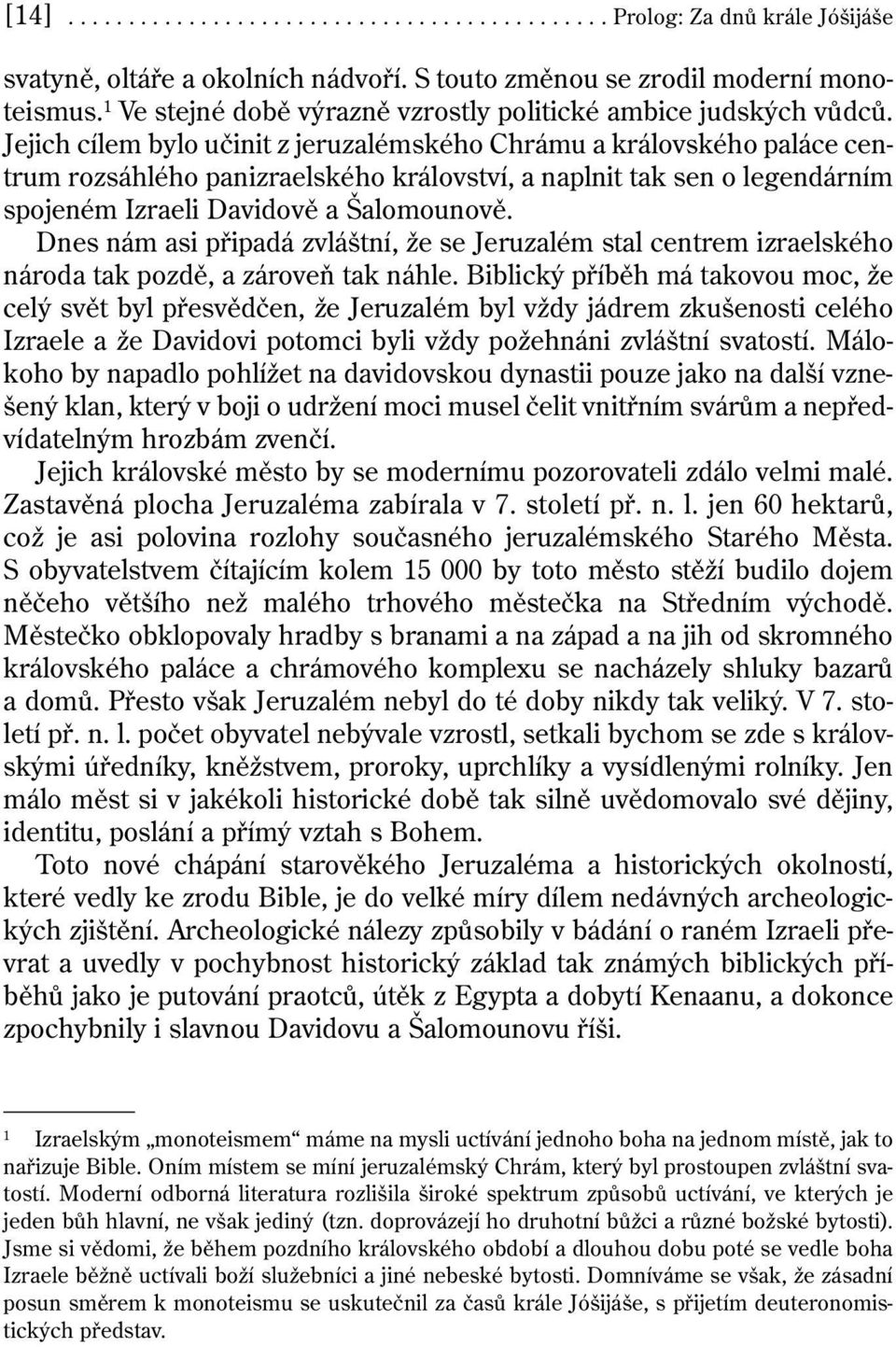 Jejich cílem bylo učinit z jeruzalémského Chrámu a královského paláce centrum rozsáhlého panizraelského království, a naplnit tak sen o legendárním spojeném Izraeli Davidově a Šalomounově.