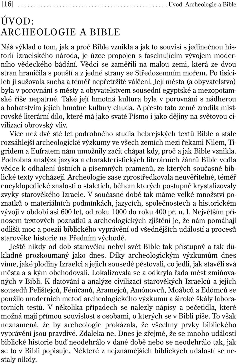 Po tisíciletí ji sužovala sucha a téměř nepřetržité válčení. Její města (a obyvatelstvo) byla v porovnání s městy a obyvatelstvem sousední egyptské a mezopotamské říše nepatrné.