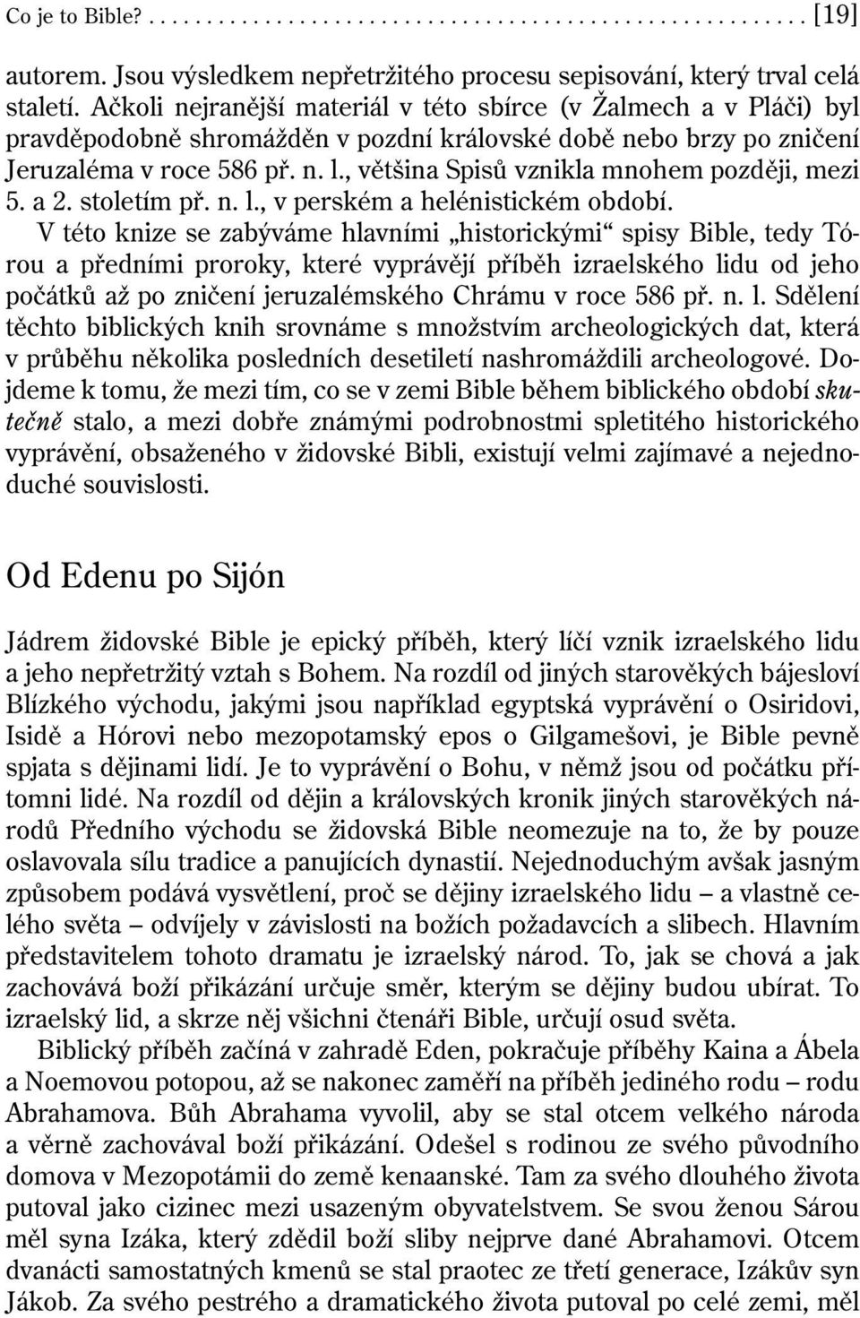 , většina Spisů vznikla mnohem později, mezi 5. a 2. stoletím př. n. l., v perském a helénistickém období.