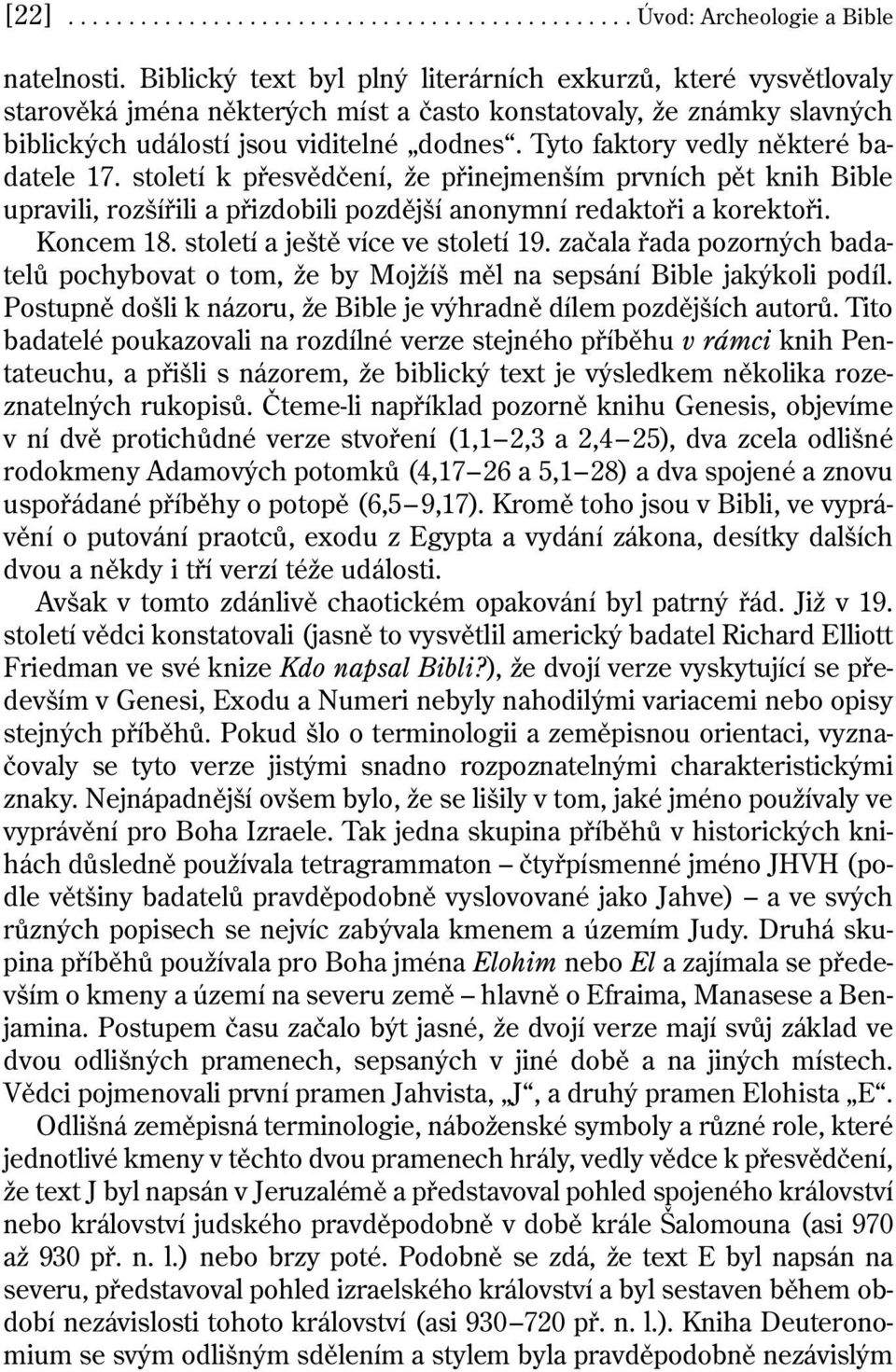 Tyto faktory vedly některé badatele 17. století k přesvědčení, že přinejmenším prvních pět knih Bible upravili, rozšířili a přizdobili pozdější anonymní redaktoři a korektoři. Koncem 18.