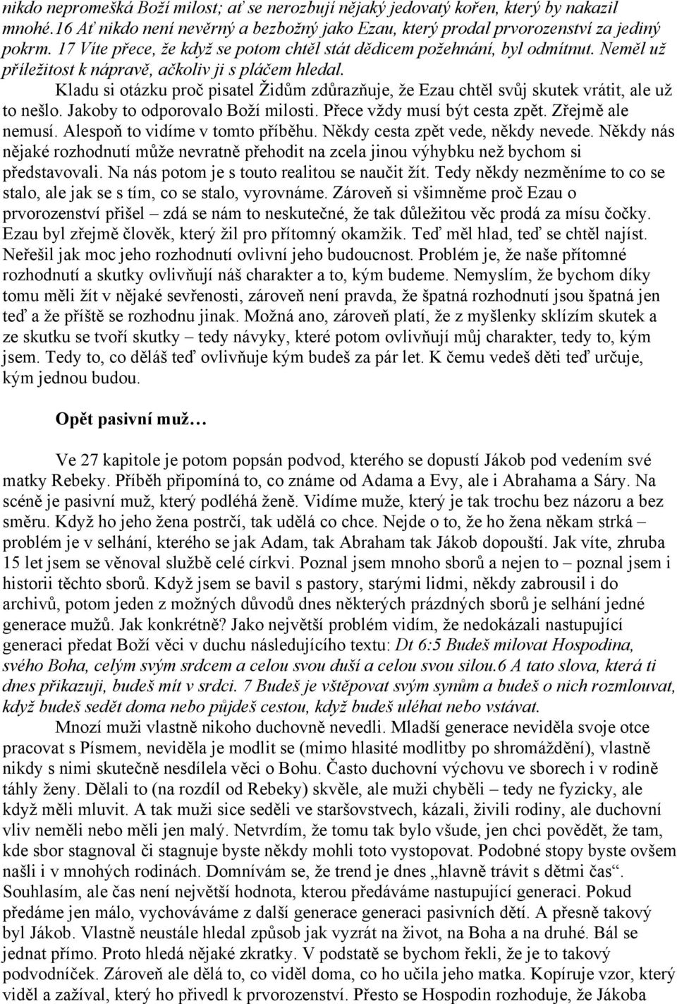 Kladu si otázku proč pisatel Židům zdůrazňuje, že Ezau chtěl svůj skutek vrátit, ale už to nešlo. Jakoby to odporovalo Boží milosti. Přece vždy musí být cesta zpět. Zřejmě ale nemusí.