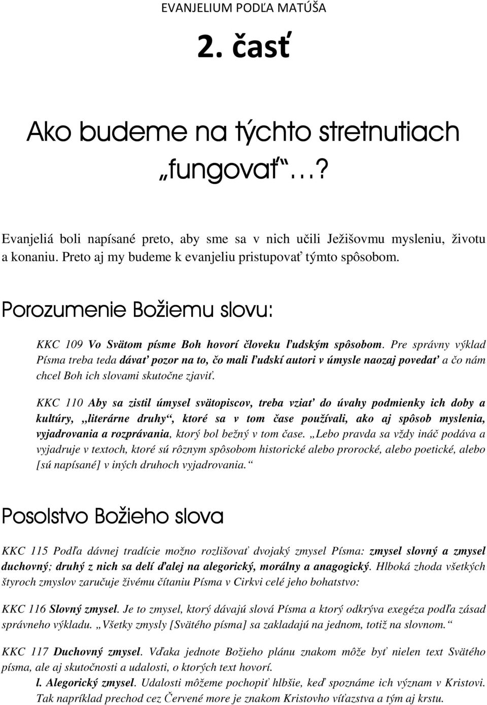 Pre správny výklad Písma treba teda dávať pozor na to, čo mali ľudskí autori v úmysle naozaj povedať a čo nám chcel Boh ich slovami skutočne zjaviť.