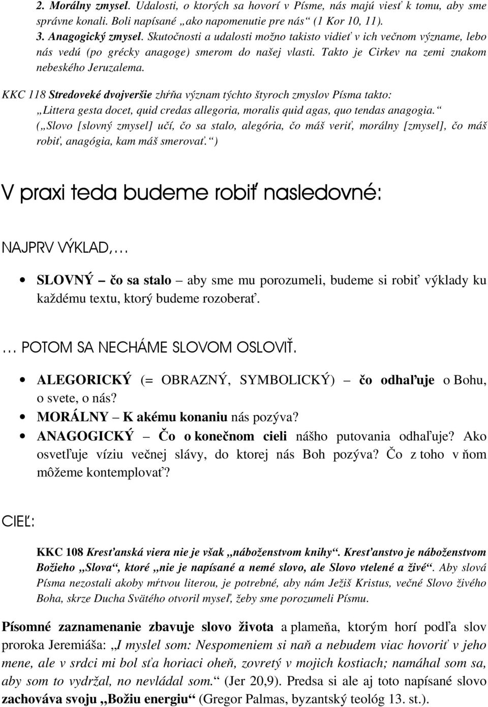 KKC 118 Stredoveké dvojveršie zhŕňa význam týchto štyroch zmyslov Písma takto: Littera gesta docet, quid credas allegoria, moralis quid agas, quo tendas anagogia.