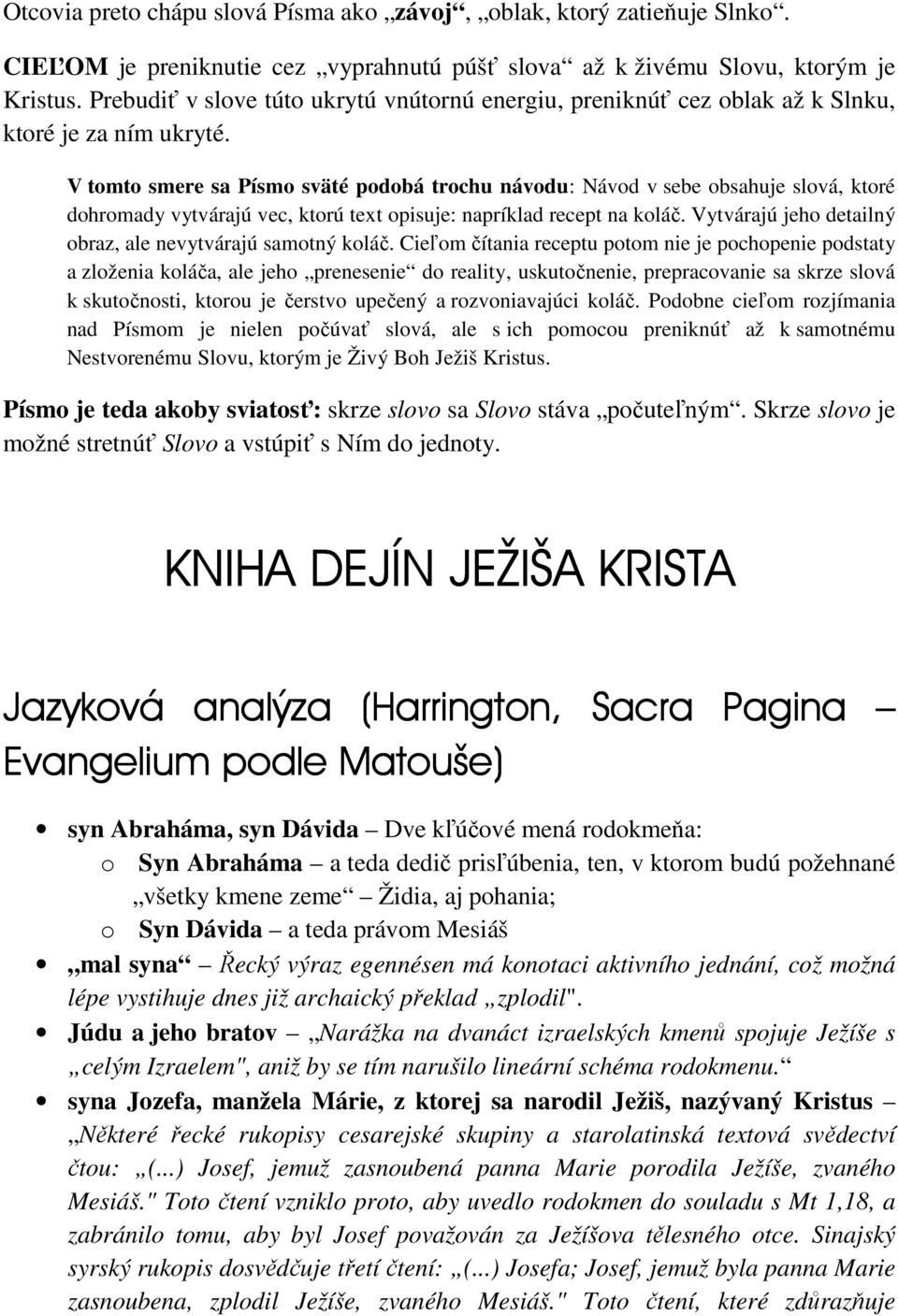 V tomto smere sa Písmo sväté podobá trochu návodu: Návod v sebe obsahuje slová, ktoré dohromady vytvárajú vec, ktorú text opisuje: napríklad recept na koláč.