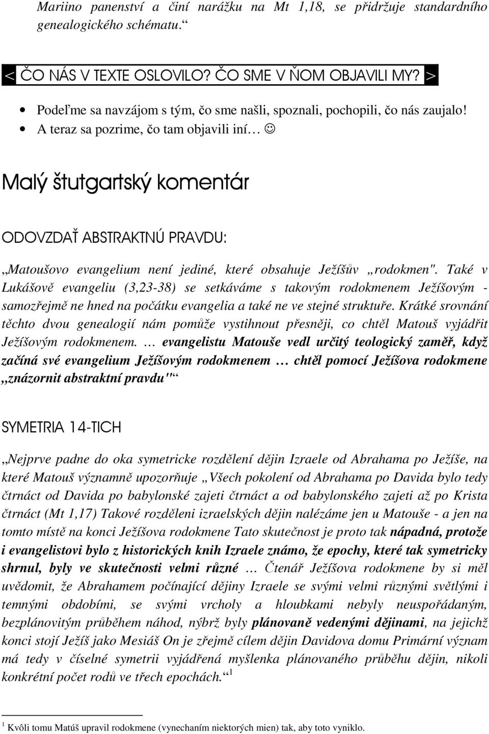 A teraz sa pozrime, čo tam objavili iní Malý štutgartský komentár ODOVZDAŤ ABSTRAKTNÚ PRAVDU: Matoušovo evangelium není jediné, které obsahuje Ježíšův rodokmen".