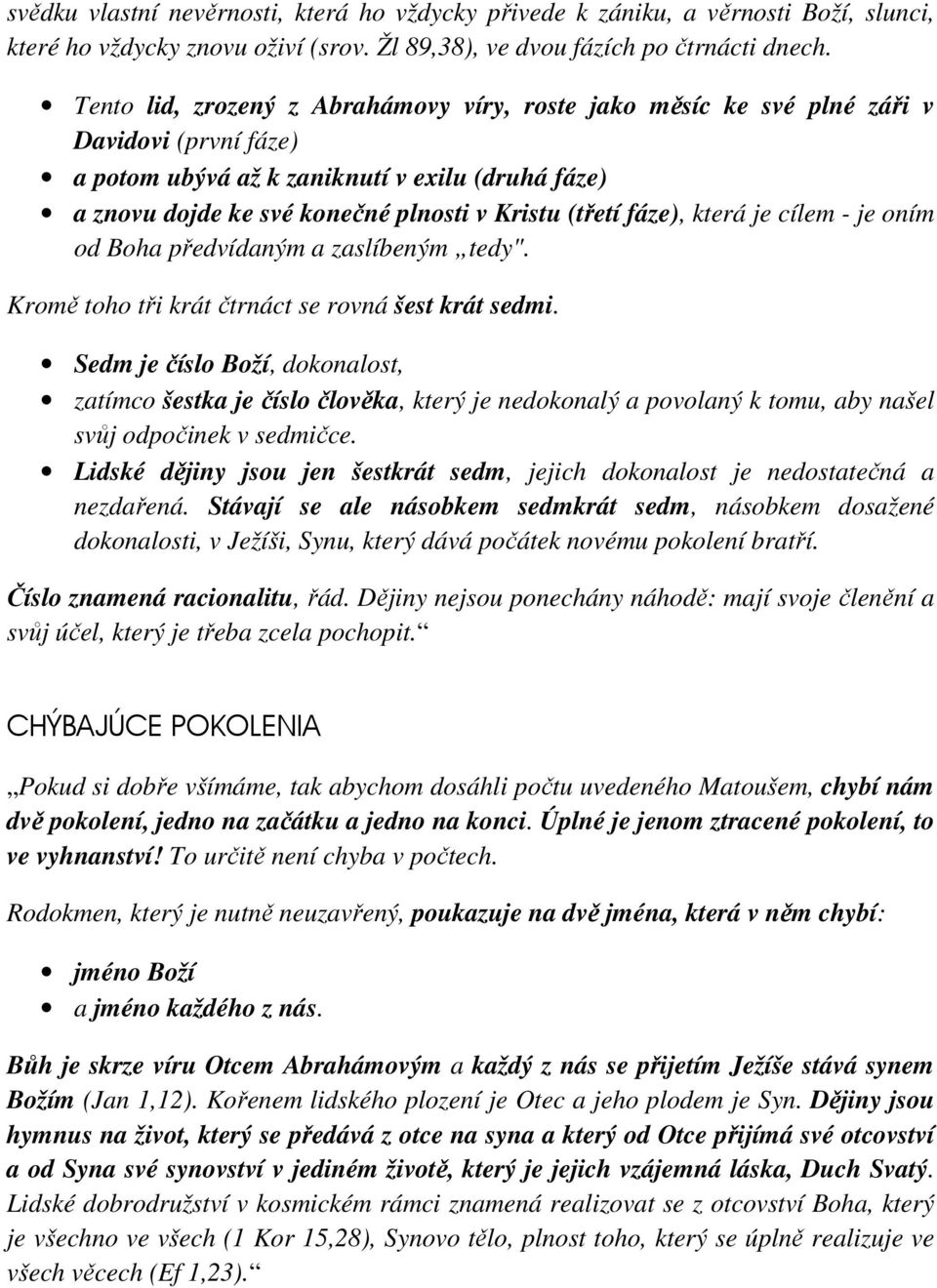 fáze), která je cílem - je oním od Boha předvídaným a zaslíbeným tedy". Kromě toho tři krát čtrnáct se rovná šest krát sedmi.