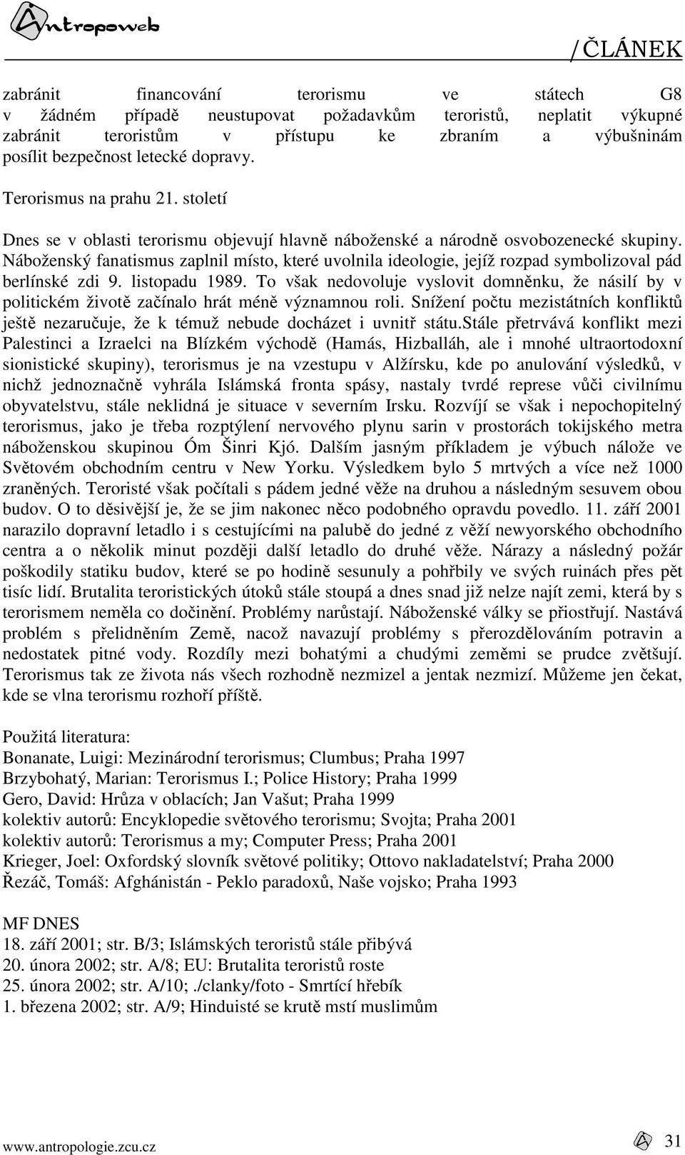 Náboženský fanatismus zaplnil místo, které uvolnila ideologie, jejíž rozpad symbolizoval pád berlínské zdi 9. listopadu 1989.