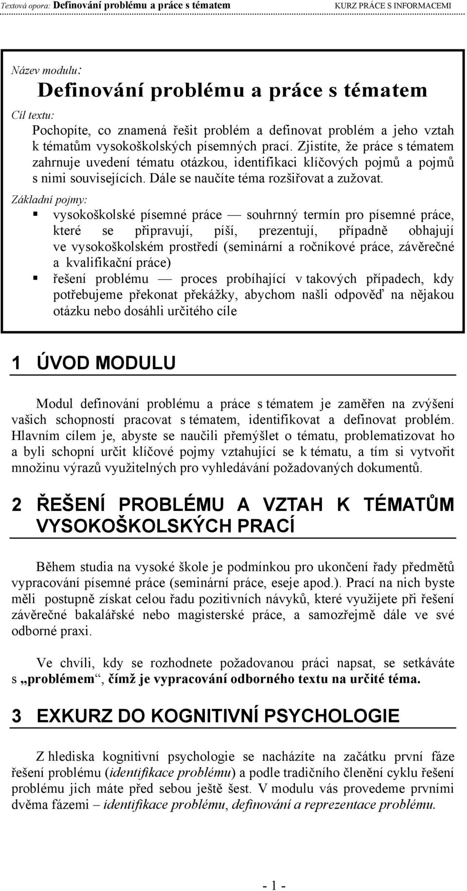 Základní pojmy: vysokoškolské písemné práce souhrnný termín pro písemné práce, které se připravují, píší, prezentují, případně obhajují ve vysokoškolském prostředí (seminární a ročníkové práce,