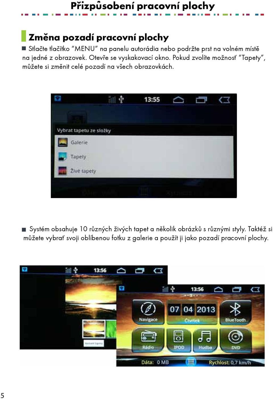 Pokud zvolíte možnosť Tapety, můžete si změnit celé pozadí na všech obrazovkách.
