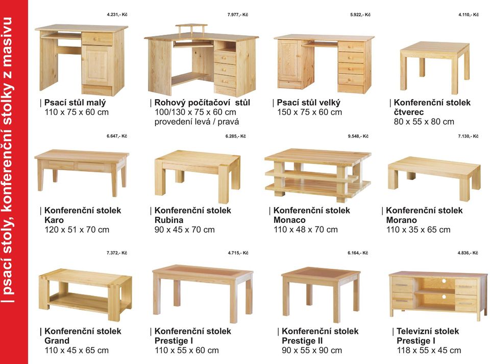 stolek ètverec 80 x 55 x 80 cm 6.647,- Kè 6.285,- Kè 9.548,- Kè 7.130,- Kè Konferenèn?stolek Monaco 110 x 48 x 70 cm Konferenèn?stolek Morano 110 x 35 x 65 cm 7.372,- Kè 4.