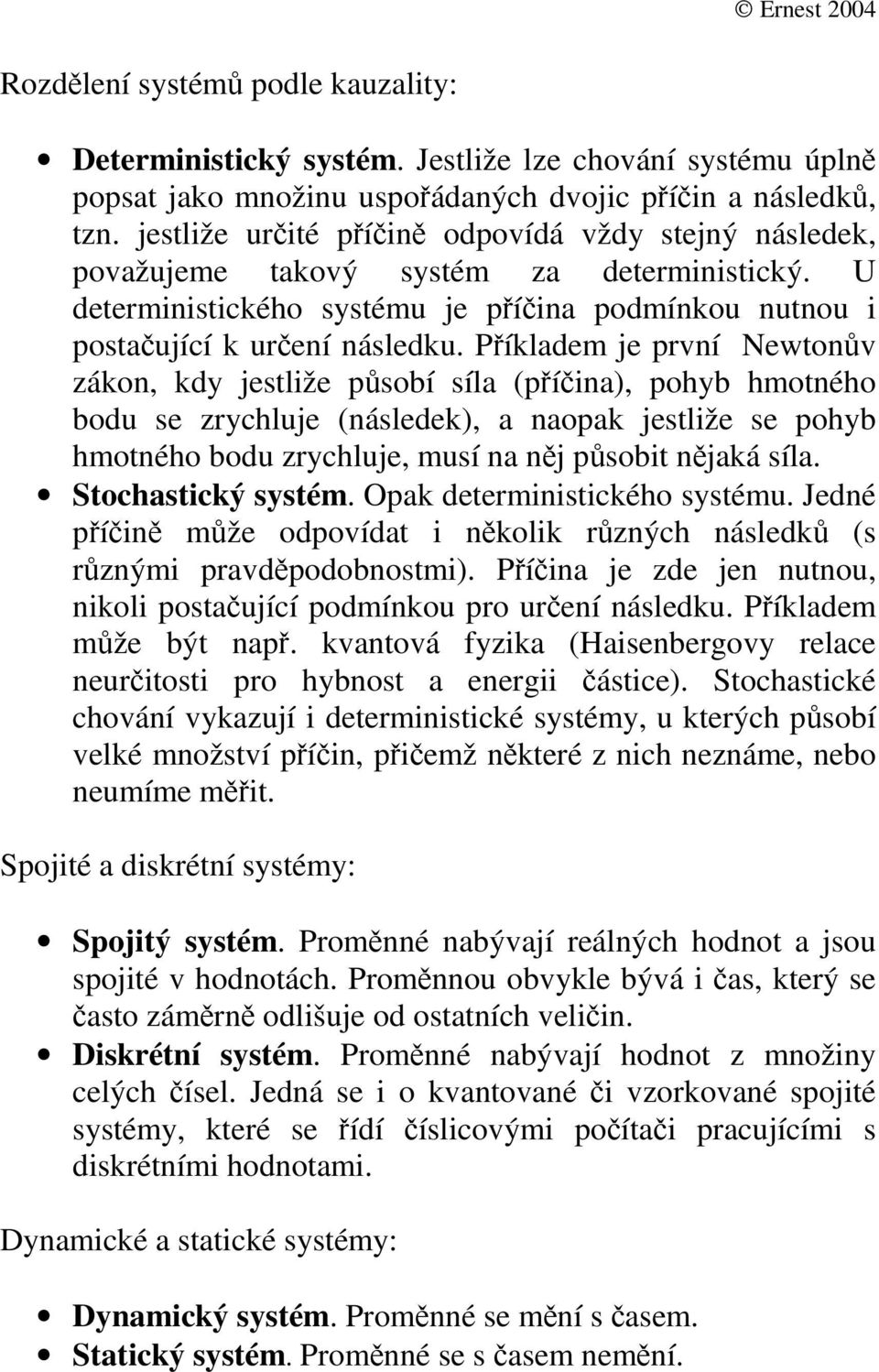 deerminiicého yém Jedné íin mže odovíd i noli rzných náled rznými rvdodobnomi Píin je zde jen nno nioli ojící odmíno ro rení náled Píldem mže bý n vnová fyzi Hienbergovy relce nerioi ro hybno energii