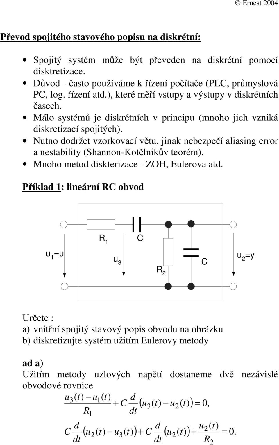 liing error nebiliy Shnnon-Kolniv eorém Mnoho meod dierizce - ZOH Elerov d Píld : lineární RC obvod R C C y R Uree : vniní ojiý vový