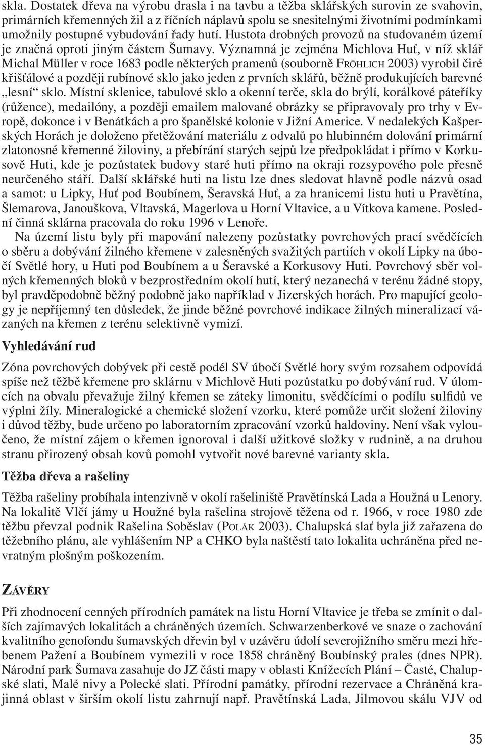 Významná je zejména Michlova Huť, v níž sklář Michal Müller v roce 1683 podle některých pramenů (souborně FRÖHLICH 2003) vyrobil čiré křišťálové a později rubínové sklo jako jeden z prvních sklářů,