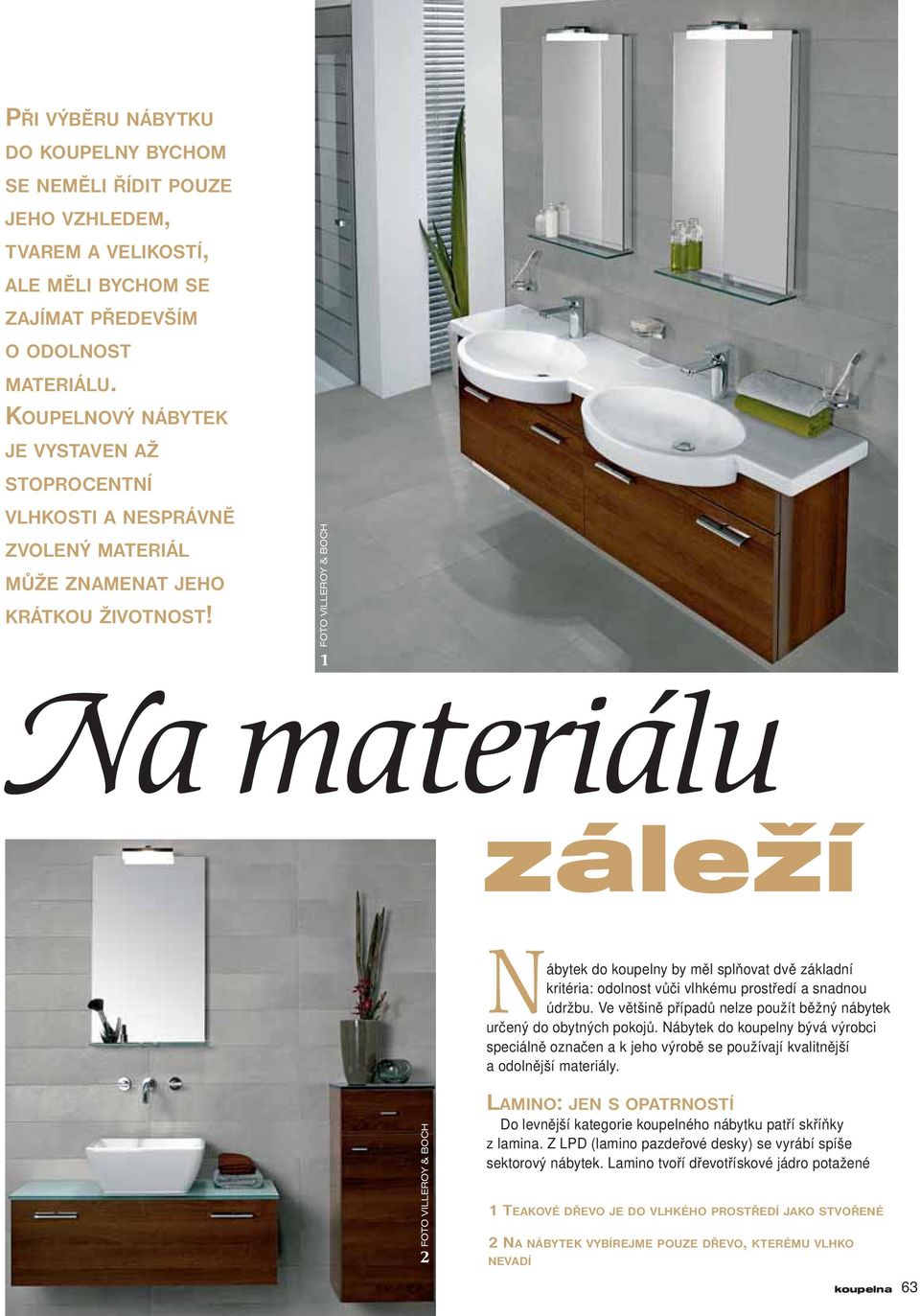 FOTO VILLEROY & BOCH 1 Na materiálu záleží Nábytek do koupelny by měl splňovat dvě základní kritéria: odolnost vůči vlhkému prostředí a snadnou údržbu.