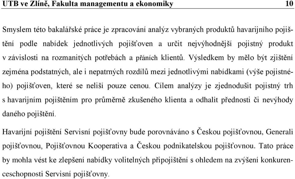 Výsledkem by mělo být zjištění zejména podstatných, ale i nepatrných rozdílŧ mezi jednotlivými nabídkami (výše pojistného) pojišťoven, které se neliší pouze cenou.