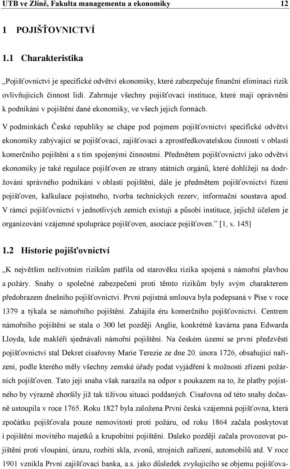 Zahrnuje všechny pojišťovací instituce, které mají oprávnění k podnikání v pojištění dané ekonomiky, ve všech jejich formách.