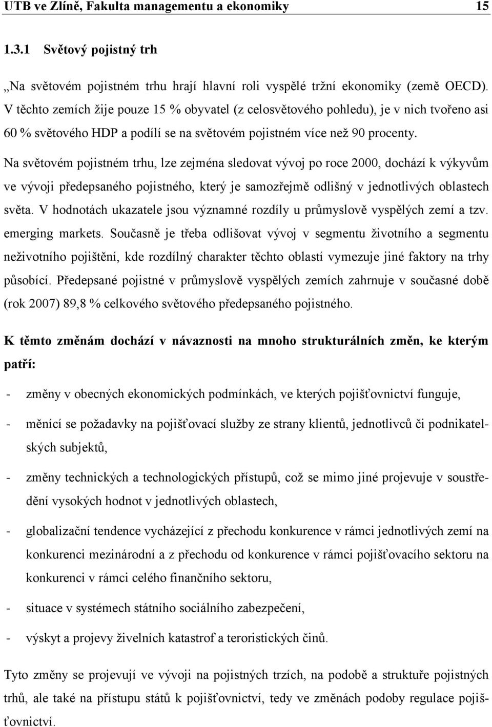 Na světovém pojistném trhu, lze zejména sledovat vývoj po roce 2000, dochází k výkyvŧm ve vývoji předepsaného pojistného, který je samozřejmě odlišný v jednotlivých oblastech světa.