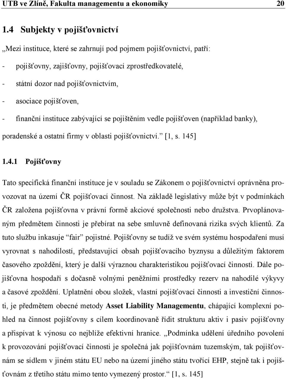 pojišťoven, - finanční instituce zabývající se pojištěním vedle pojišťoven (například banky), poradenské a ostatní firmy v oblasti pojišťovnictví. [1, s. 145