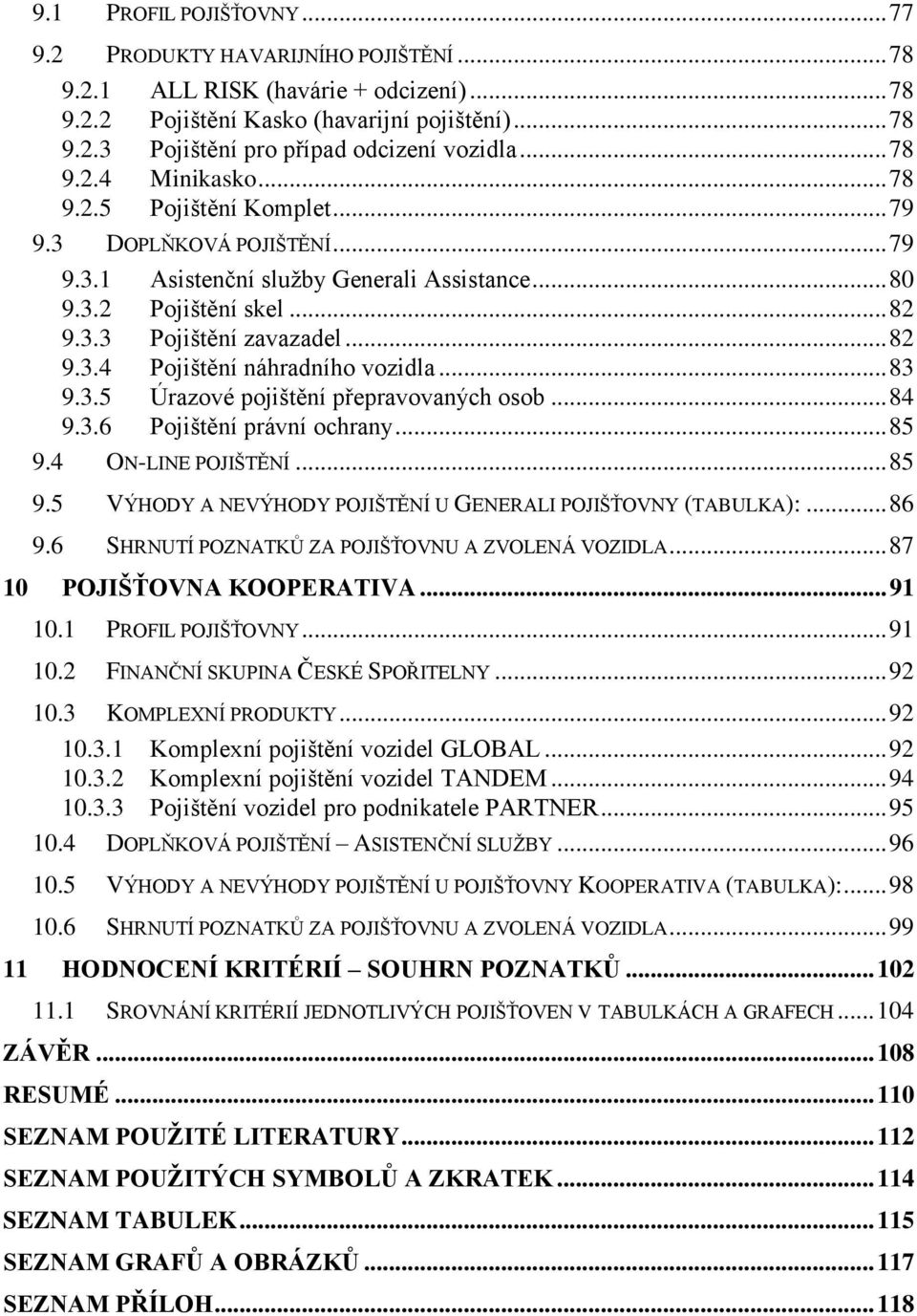 .. 83 9.3.5 Úrazové pojištění přepravovaných osob... 84 9.3.6 Pojištění právní ochrany... 85 9.4 ON-LINE POJIŠTĚNÍ... 85 9.5 VÝHODY A NEVÝHODY POJIŠTĚNÍ U GENERALI POJIŠŤOVNY (TABULKA):... 86 9.