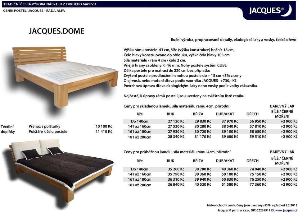 materiálu - rám 4 cm / čelo 2 cm, Vnější hrany zaobleny R=16 mm, Nohy postele systém CUBE Ceny pro skládanou lamelu, síla materiálu rámu 4cm, přírodní 27 120 Kč 29 830 Kč 37 970 Kč 56 950 Kč +2 900