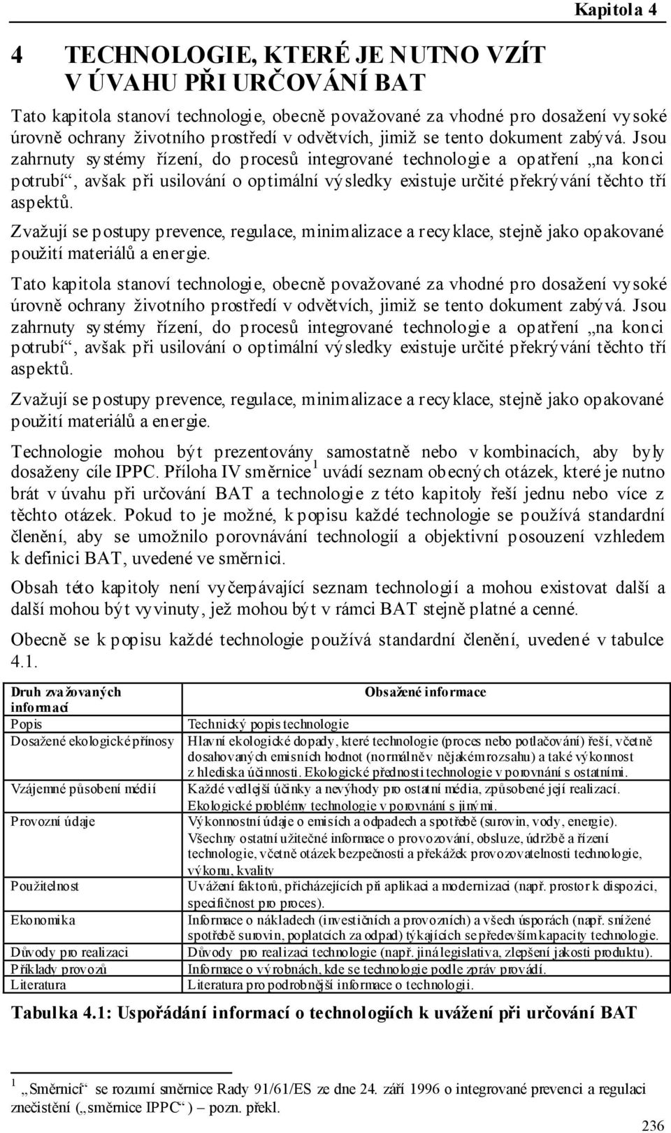 Jsou zahrnuty systémy řízení, do procesů integrované technologie a opatření na konci potrubí, avšak při usilování o optimální výsledky existuje určité překrývání těchto tří aspektů.