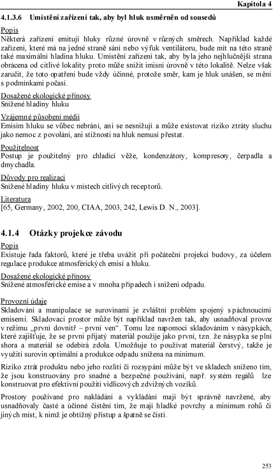 Umístění zařízení tak, aby byla jeho nejhlučnější strana obrácena od citlivé lokality proto může snížit imisní úrovně v této lokalitě.