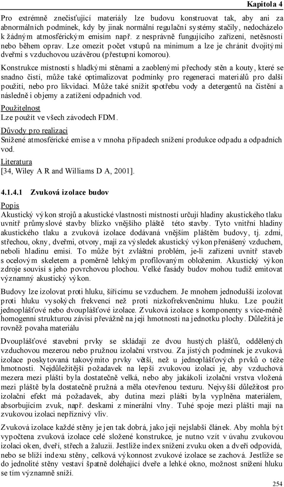 Konstrukce místností s hladkými stěnami a zaoblenými přechody stěn a kouty, které se snadno čistí, může také optimalizovat podmínky pro regeneraci materiálů pro další použití, nebo pro likvidaci.