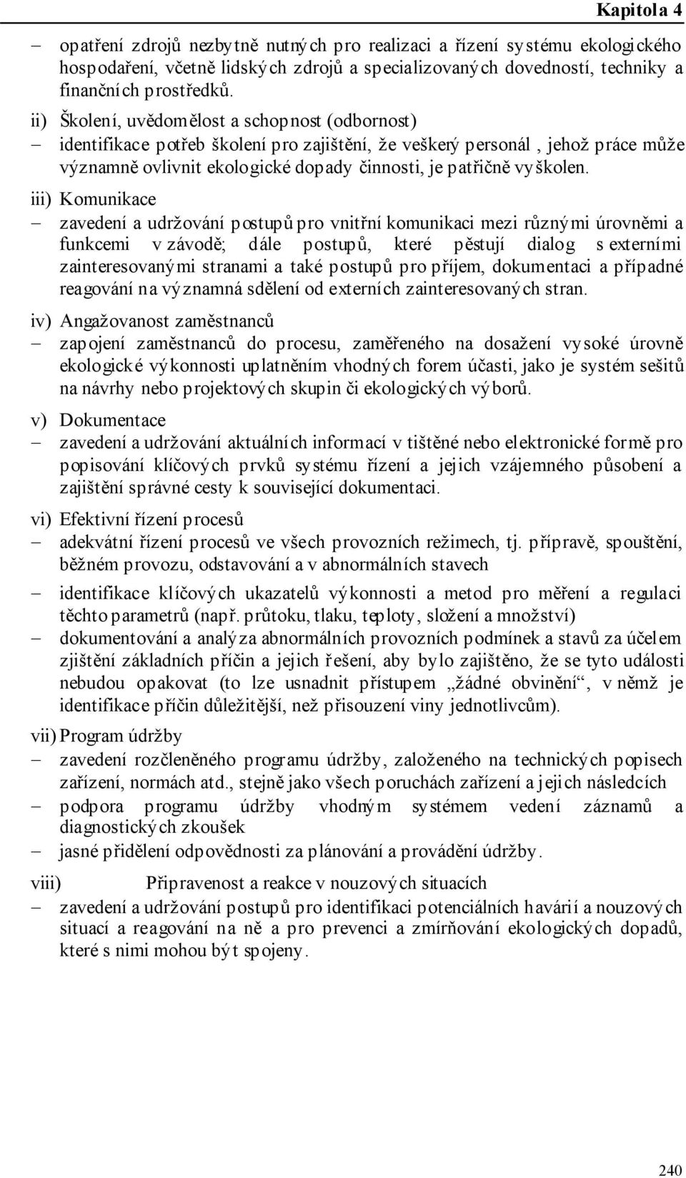 iii) Komunikace zavedení a udržování postupů pro vnitřní komunikaci mezi různými úrovněmi a funkcemi v závodě; dále postupů, které pěstují dialog s externími zainteresovanými stranami a také postupů