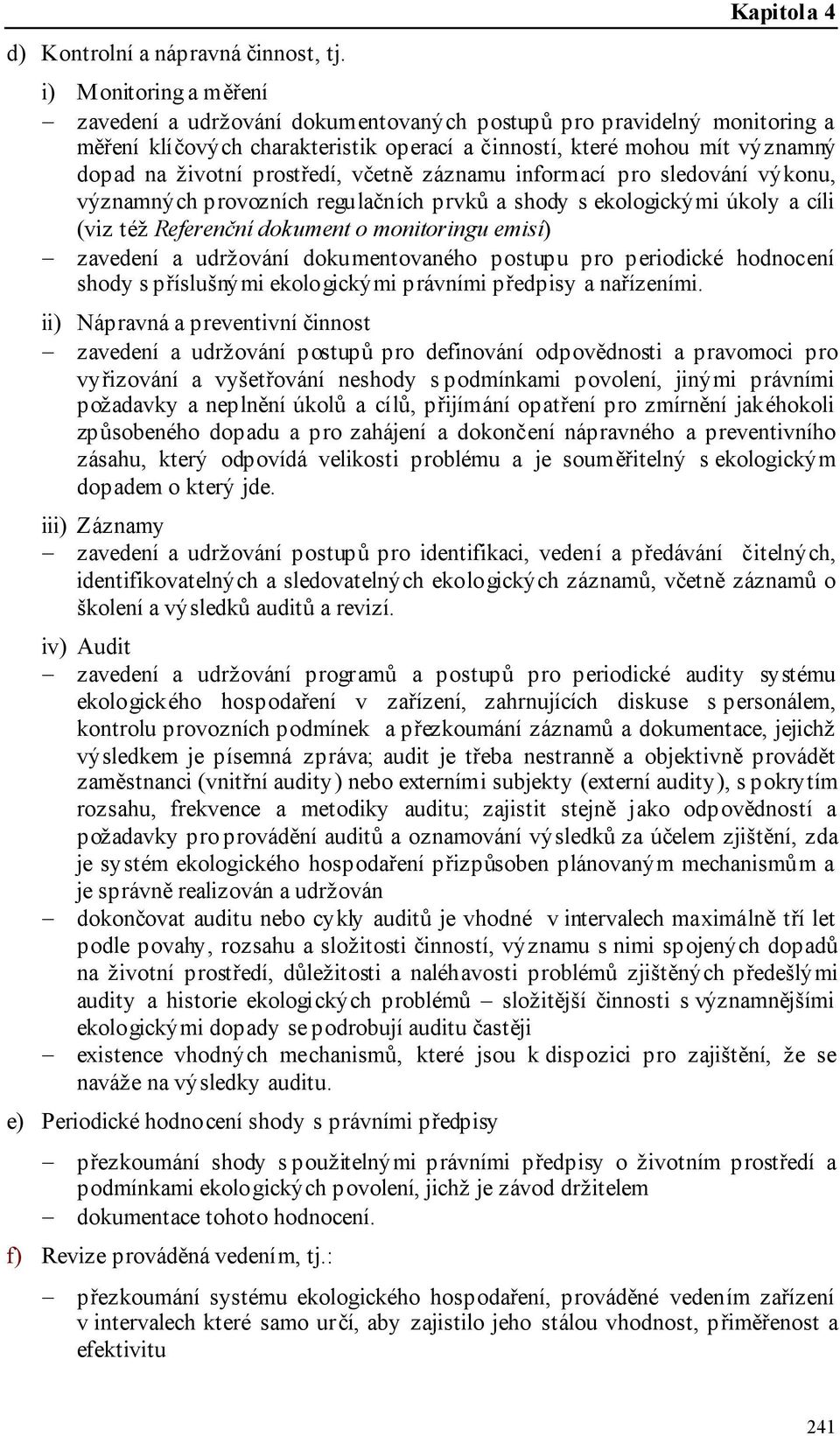 prostředí, včetně záznamu informací pro sledování výkonu, významných provozních regulačních prvků a shody s ekologickými úkoly a cíli (viz též Referenční dokument o monitoringu emisí) zavedení a