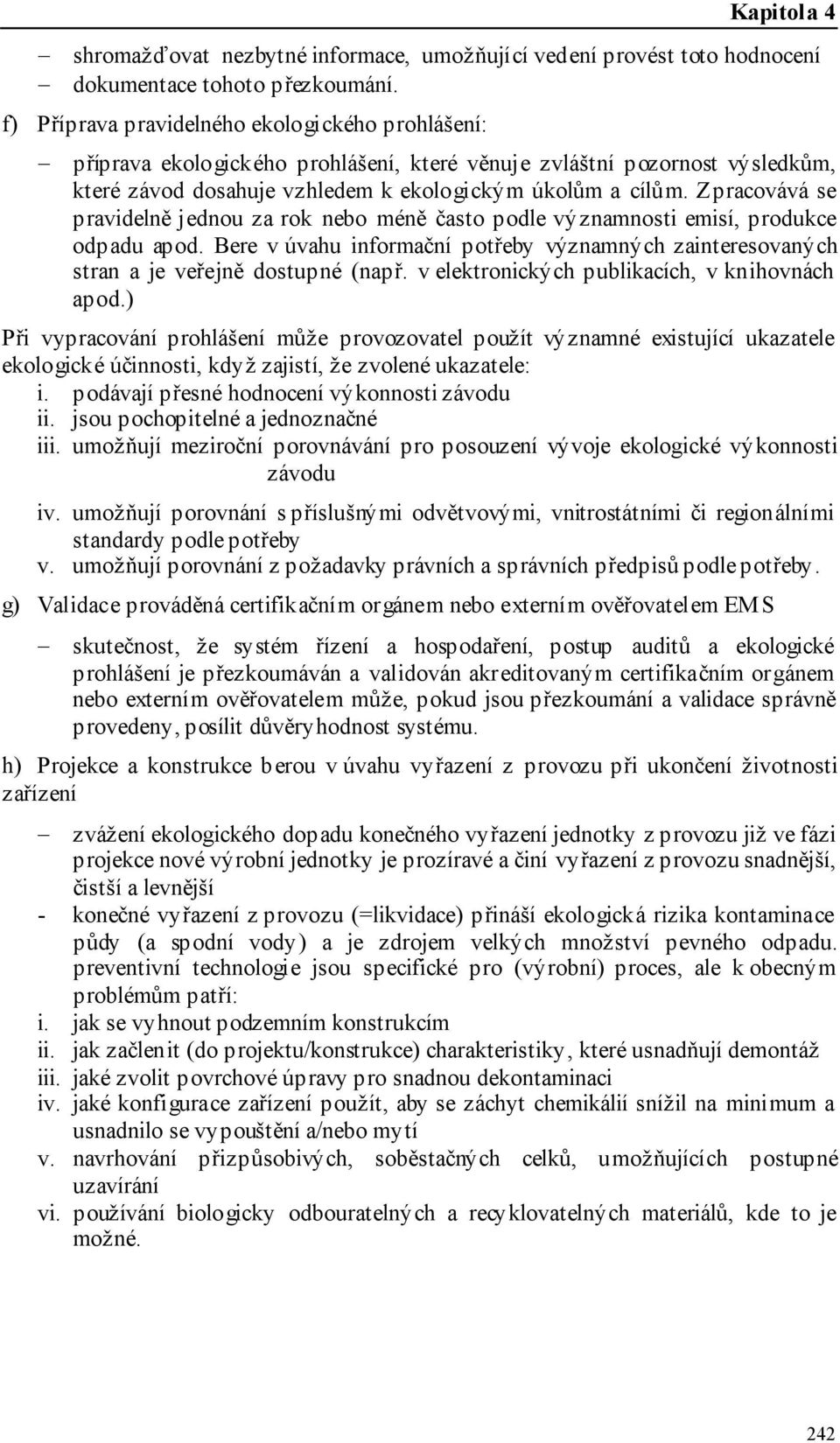 Zpracovává se pravidelně jednou za rok nebo méně často podle významnosti emisí, produkce odpadu apod. Bere v úvahu informační potřeby významných zainteresovaných stran a je veřejně dostupné (např.