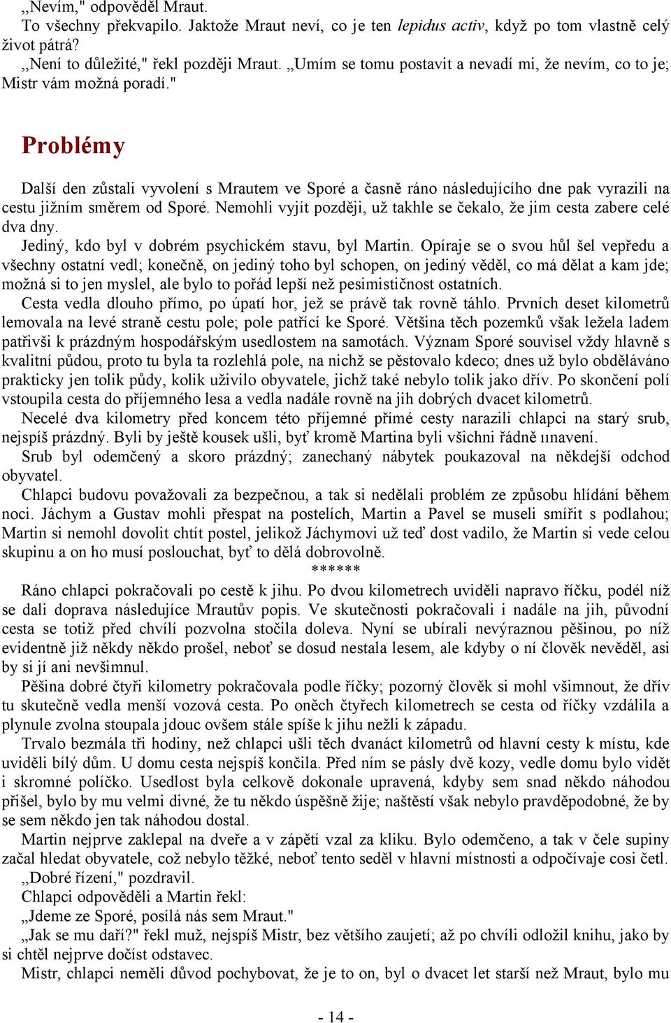 " Problémy Další den zůstali vyvolení s Mrautem ve Sporé a časně ráno následujícího dne pak vyrazili na cestu jižním směrem od Sporé.