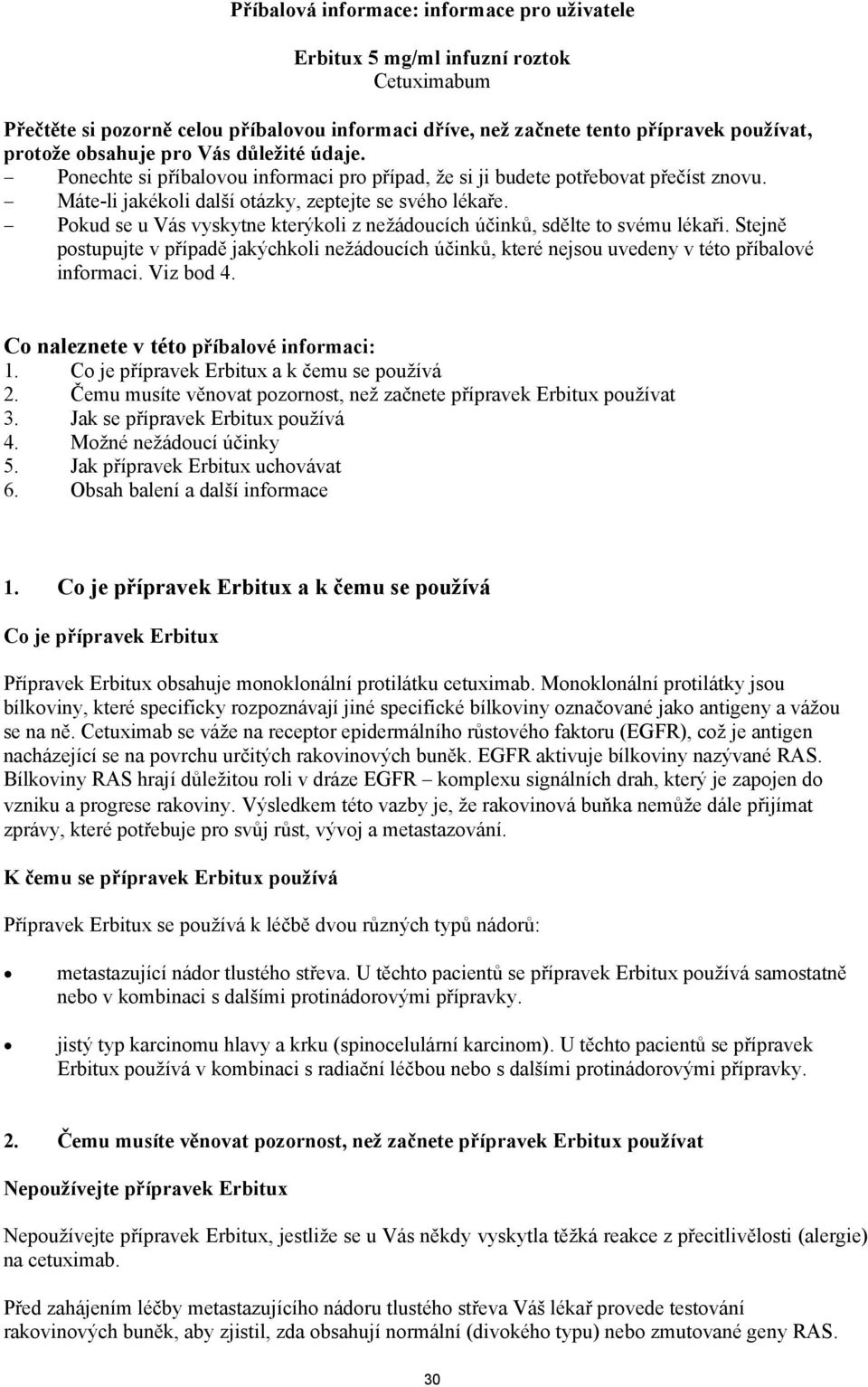 Pokud se u Vás vyskytne kterýkoli z nežádoucích účinků, sdělte to svému lékaři. Stejně postupujte v případě jakýchkoli nežádoucích účinků, které nejsou uvedeny v této příbalové informaci. Viz bod 4.