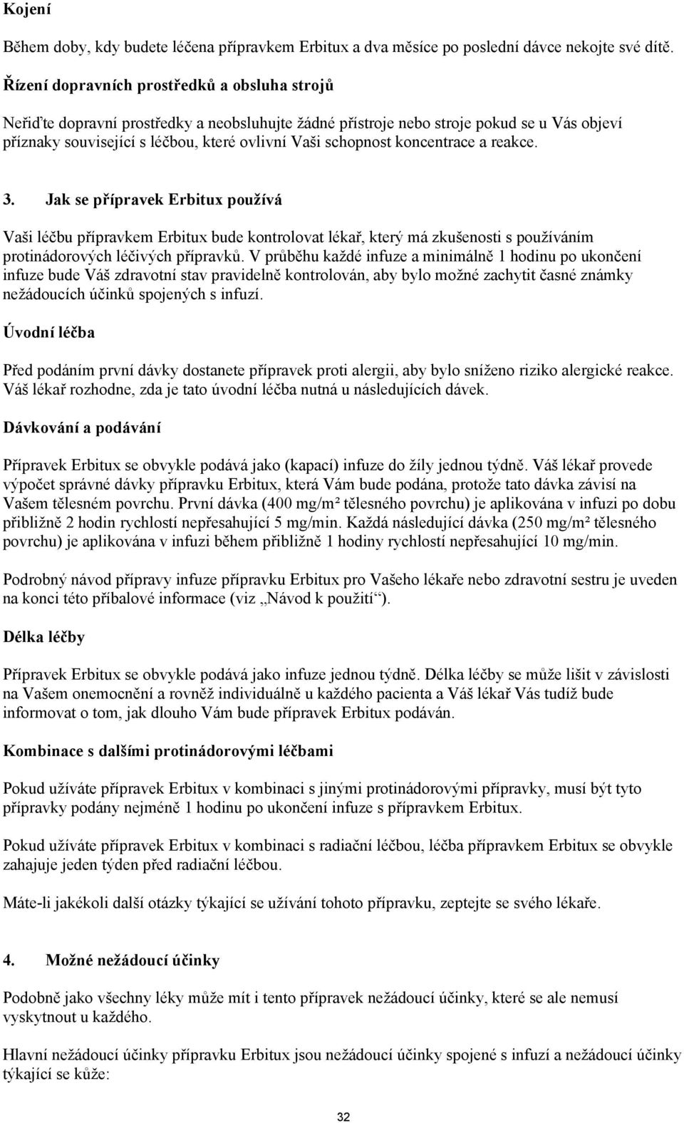 koncentrace a reakce. 3. Jak se přípravek Erbitux používá Vaši léčbu přípravkem Erbitux bude kontrolovat lékař, který má zkušenosti s používáním protinádorových léčivých přípravků.