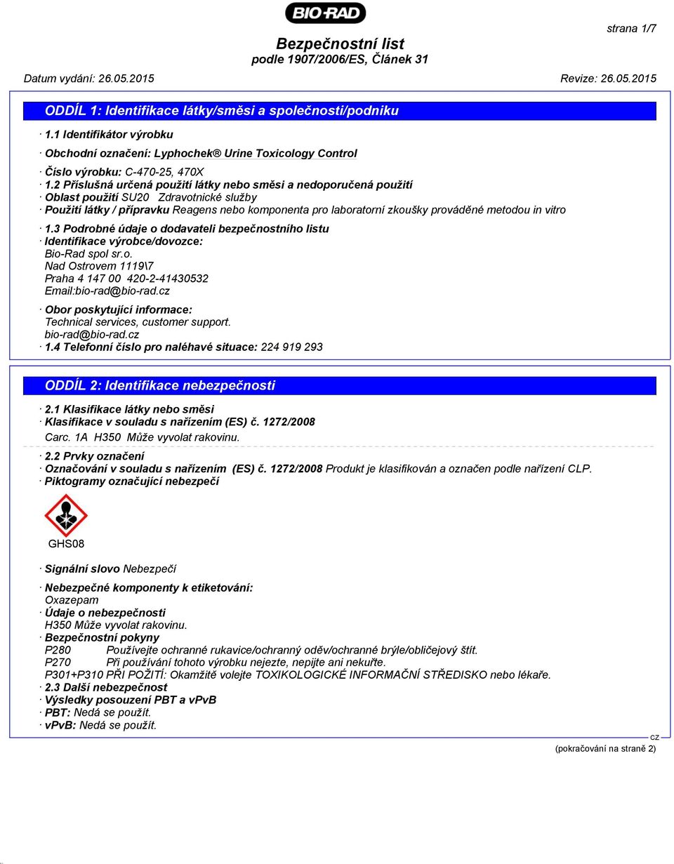 in vitro 1.3 Podrobné údaje o dodavateli bezpečnostního listu Identifikace výrobce/dovozce: Bio-Rad spol sr.o. Nad Ostrovem 1119\7 Praha 4 147 00 420-2-41430532 Email:bio-rad@bio-rad.