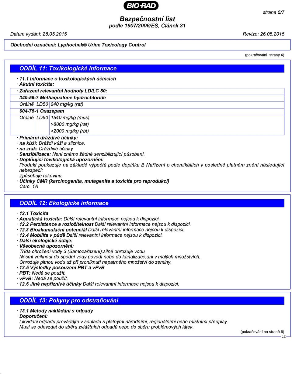 (mus) >8000 mg/kg (rat) >2000 mg/kg (rbt) Primární dráždivé účinky: na kůži: Dráždí kůži a sliznice. na zrak: Dráždivé účinky Senzibilizace: Není známo žádné senzibilizující působení.