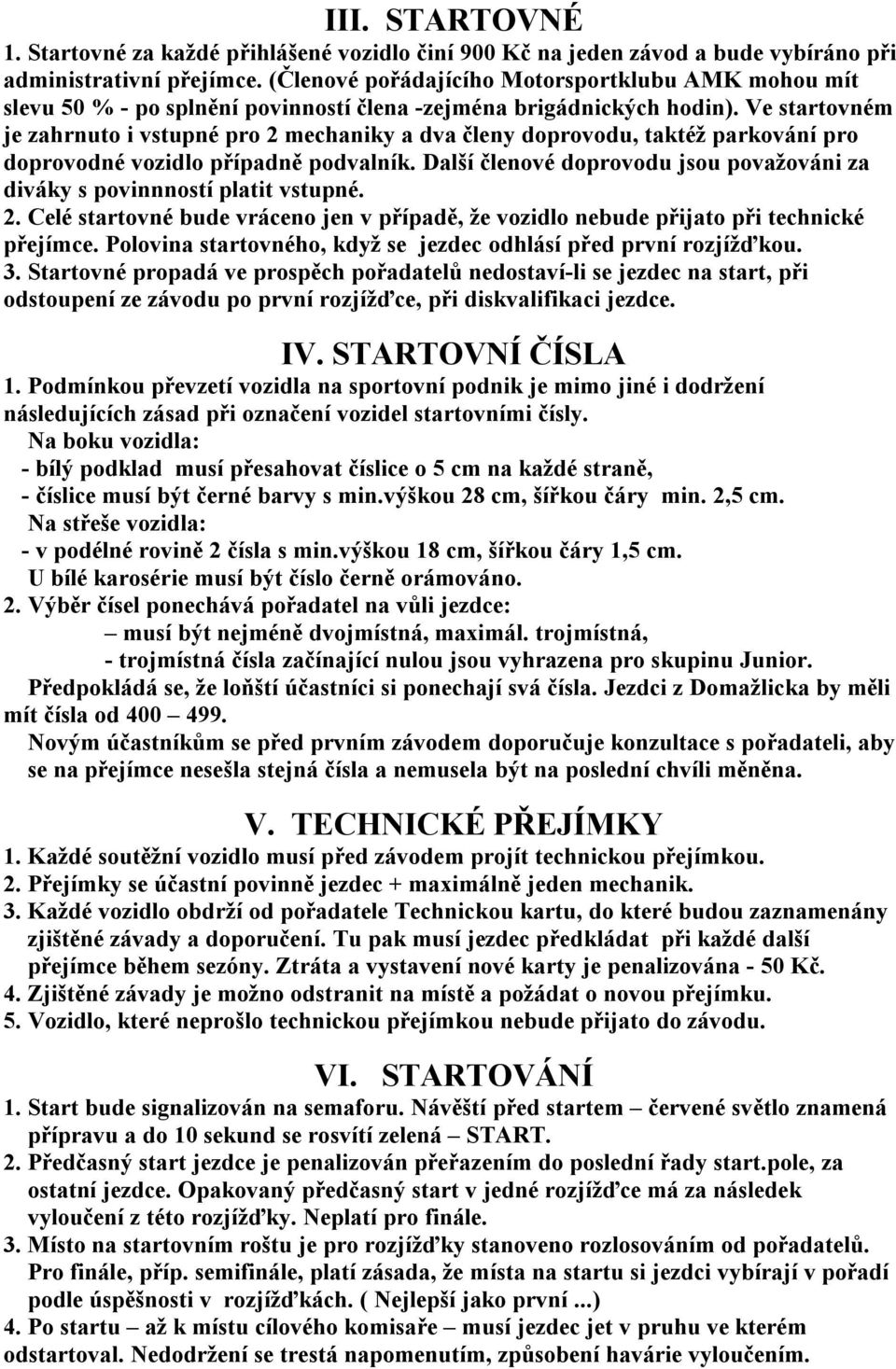 Ve startovném je zahrnuto i vstupné pro 2 mechaniky a dva členy doprovodu, taktéž parkování pro doprovodné vozidlo případně podvalník.