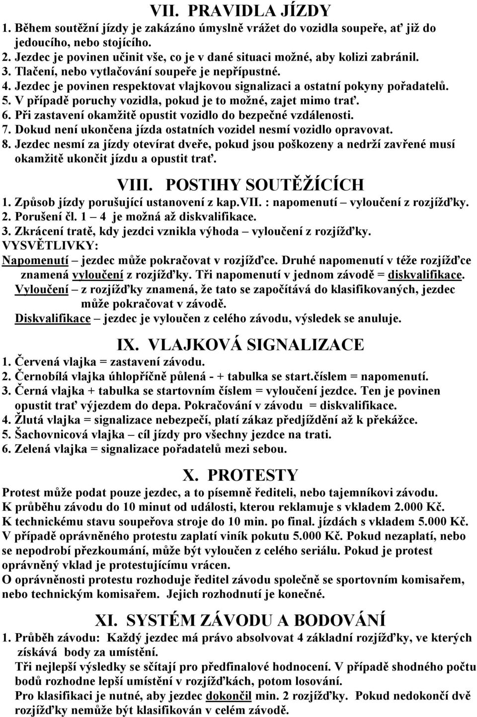 Jezdec je povinen respektovat vlajkovou signalizaci a ostatní pokyny pořadatelů. 5. V případě poruchy vozidla, pokud je to možné, zajet mimo trať. 6.