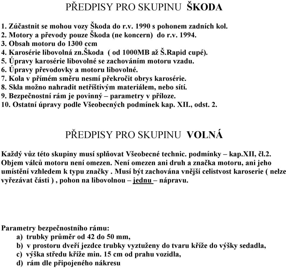 Kola v přímém směru nesmí překročit obrys karosérie. 8. Skla možno nahradit netříštivým materiálem, nebo sítí. 9. Bezpečnostní rám je povinný parametry v příloze. 10.