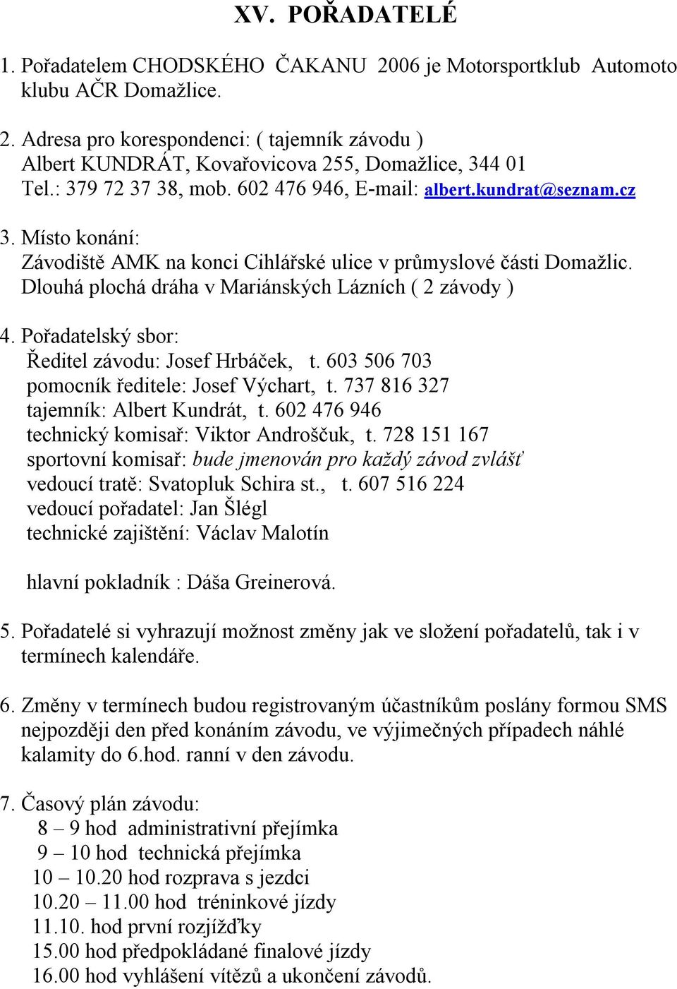 Dlouhá plochá dráha v Mariánských Lázních ( 2 závody ) 4. Pořadatelský sbor: Ředitel závodu: Josef Hrbáček, t. 603 506 703 pomocník ředitele: Josef Výchart, t. 737 816 327 tajemník: Albert Kundrát, t.