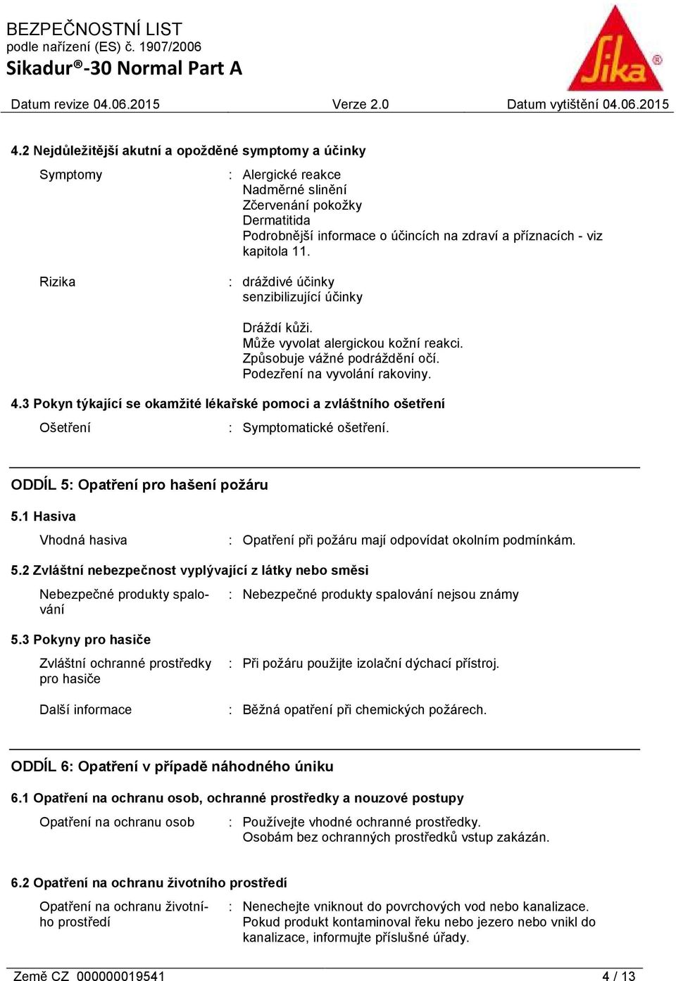 3 Pokyn týkající se okamžité lékařské pomoci a zvláštního ošetření Ošetření : Symptomatické ošetření. ODDÍL 5: Opatření pro hašení požáru 5.