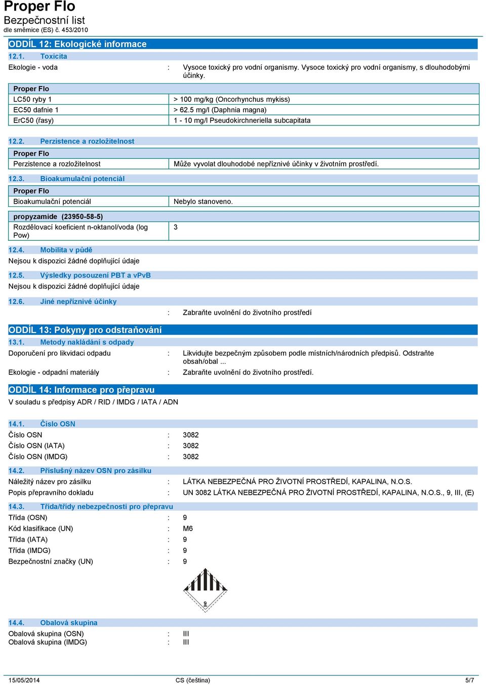 12.3. Bioakumulační potenciál Bioakumulační potenciál propyzamide (23950-58-5) Rozdělovací koeficient n-oktanol/voda (log Pow) Nebylo stanoveno. 3 12.4. Mobilita v půdě 12.5. Výsledky posouzení PBT a vpvb 12.