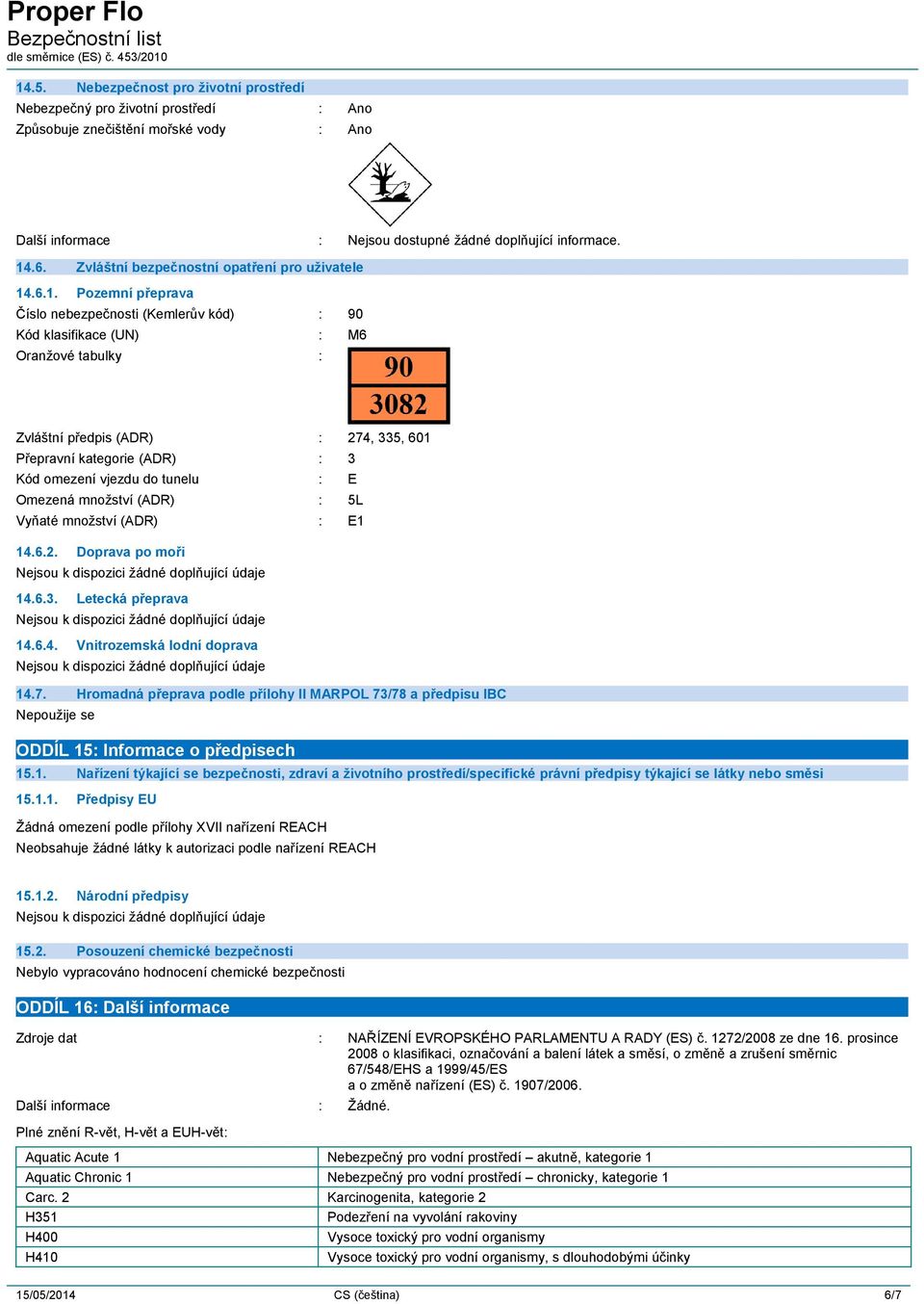 .6.1. Pozemní přeprava Číslo nebezpečnosti (Kemlerův kód) : 90 Kód klasifikace (UN) : M6 Oranžové tabulky : Zvláštní předpis (ADR) : 274, 335, 601 Přepravní kategorie (ADR) : 3 Kód omezení vjezdu do