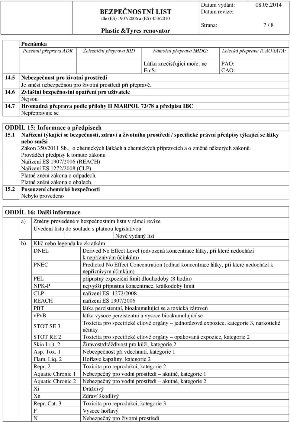 7 Hromadná přeprava podle přílohy II MARPOL 73/78 a předpisu IBC Nepřepravuje se PAO: CAO: ODDÍL 15: Informace o předpisech 15.