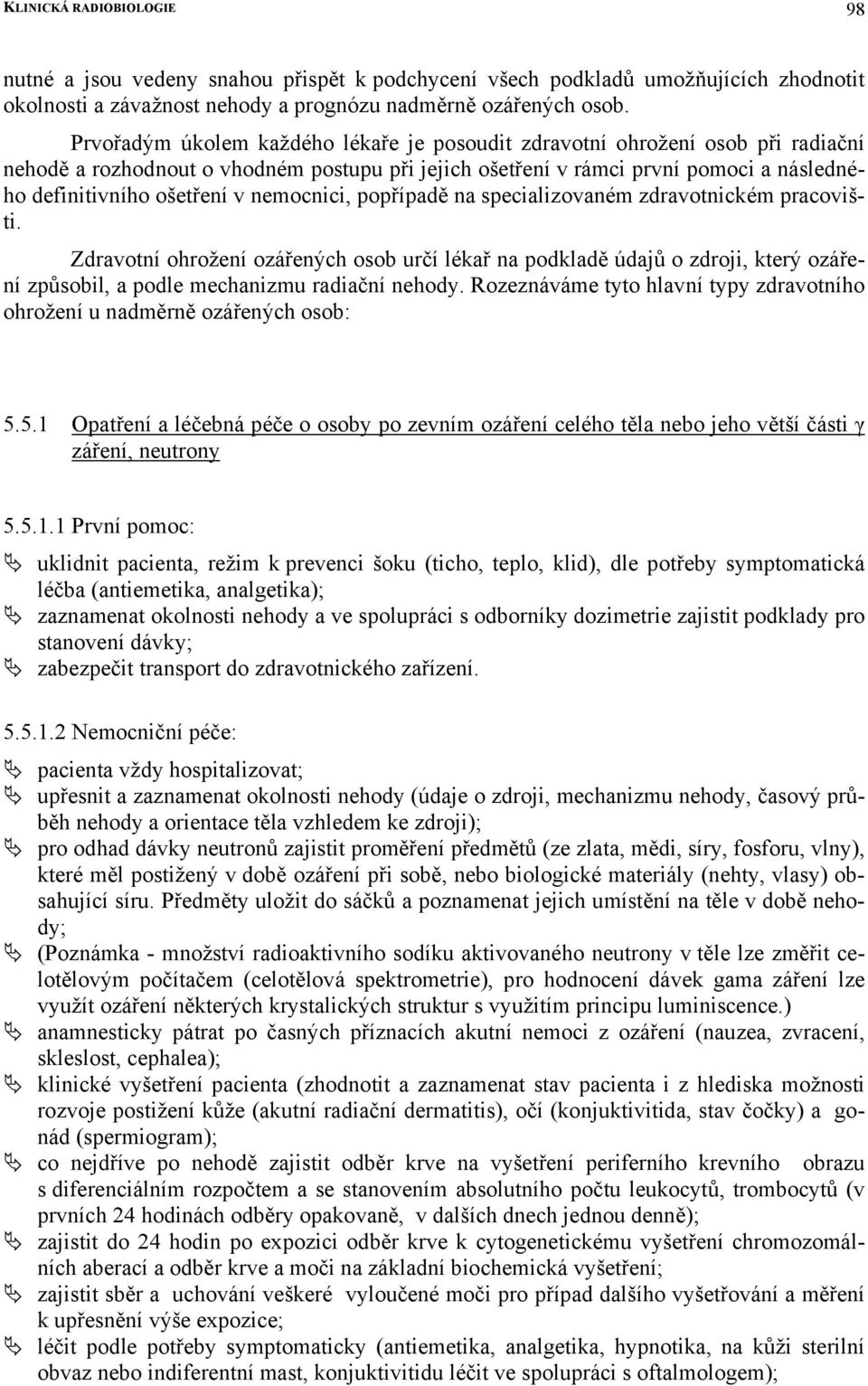 nemocnici, popřípadě na specializovaném zdravotnickém pracovišti. Zdravotní ohrožení ozářených osob určí lékař na podkladě údajů o zdroji, který ozáření způsobil, a podle mechanizmu radiační nehody.