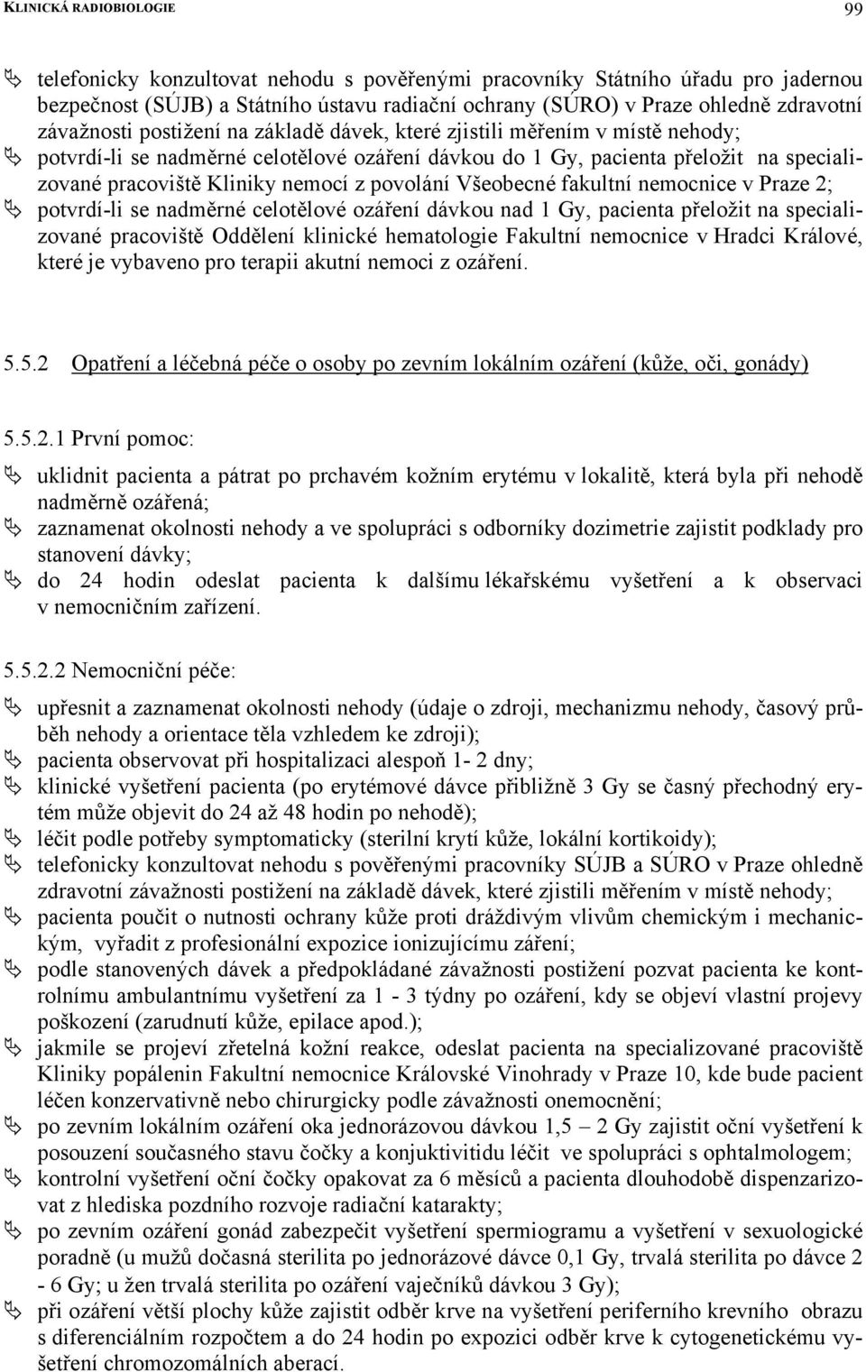 povolání Všeobecné fakultní nemocnice v Praze 2; potvrdí-li se nadměrné celotělové ozáření dávkou nad 1 Gy, pacienta přeložit na specializované pracoviště Oddělení klinické hematologie Fakultní