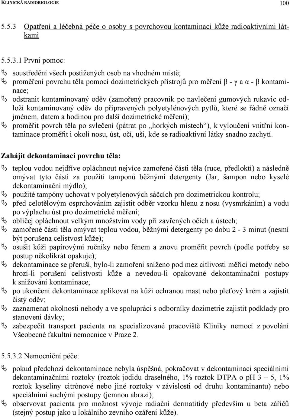 1 První pomoc: soustředění všech postižených osob na vhodném místě; proměření povrchu těla pomocí dozimetrických přístrojů pro měření β - γ a α - β kontaminace; odstranit kontaminovaný oděv (zamořený