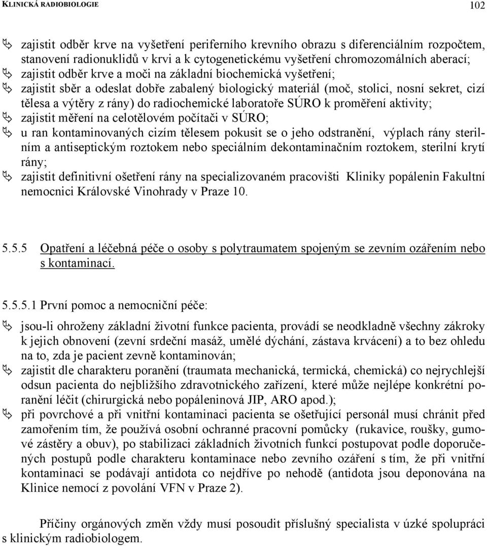 radiochemické laboratoře SÚRO k proměření aktivity; zajistit měření na celotělovém počítači v SÚRO; u ran kontaminovaných cizím tělesem pokusit se o jeho odstranění, výplach rány sterilním a